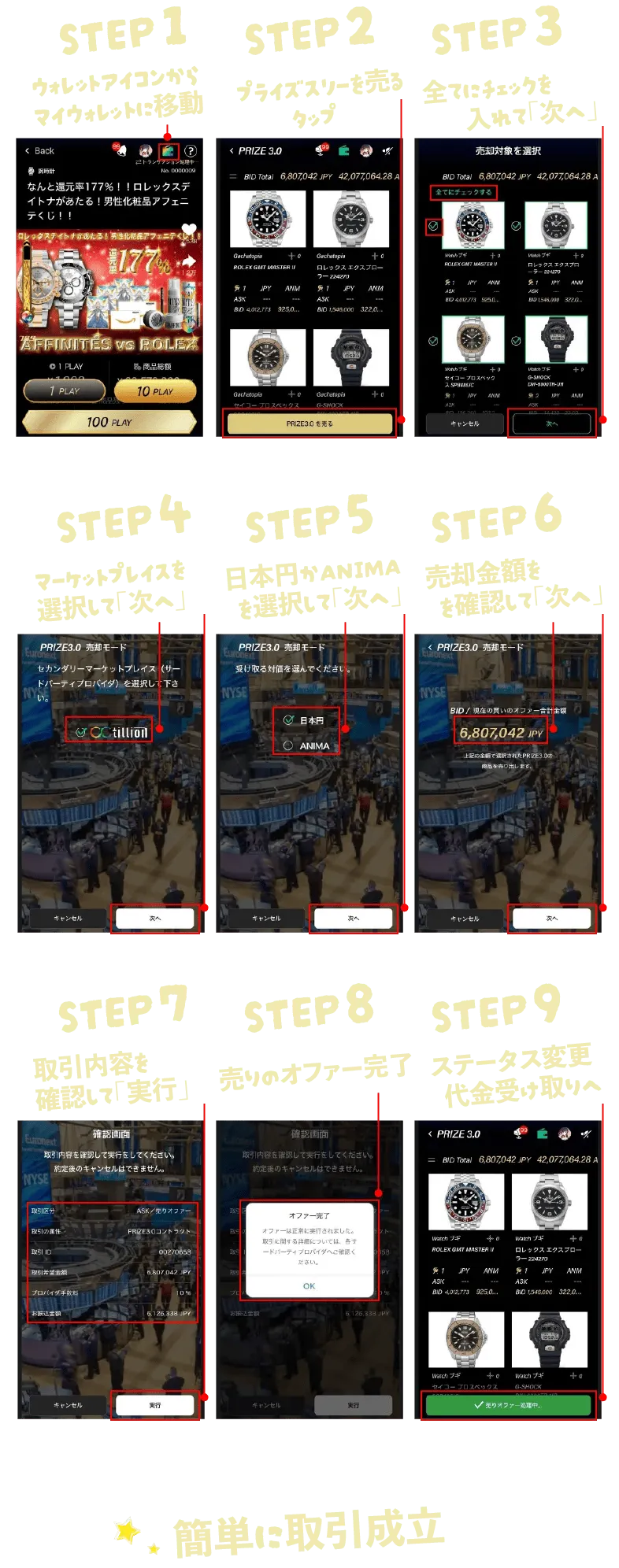 STEP1 ウォレットアイコンからマイウォレットに移動 STEP2 プライズスリーを売るタップ STEP3 全てにチェックを入れて「次へ」 STEP4 マーケットプレイスを選択して「次へ」 STEP5 日本円かANIMAを選択して「次へ」 STEP6 売却金額を確認して「次へ」 STEP7 取引内容を確認して「実行」 STEP8 売りのオファー完了 STEP9 ステータス変更代金受け取りへ